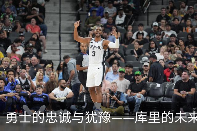 勇士的忠诚与犹豫——库里的未来命运之谜